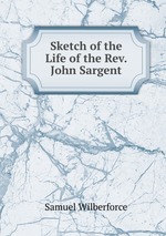 Sketch of the Life of the Rev. John Sargent