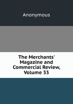 The Merchants` Magazine and Commercial Review, Volume 33