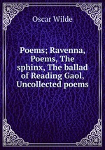 Poems; Ravenna, Poems, The sphinx, The ballad of Reading Gaol, Uncollected poems