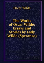 The Works of Oscar Wilde: Essays and Stories by Lady Wilde (Speranza)