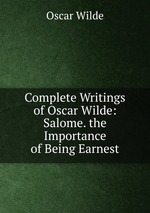 Complete Writings of Oscar Wilde: Salome. the Importance of Being Earnest