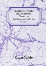 Smtliche Werke in Deutscher Sprache. Band 4. Ein Haus Aus pfeln Der Granate