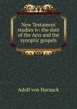 New Testament studies iv: the date of the Acts and the synoptic gospels