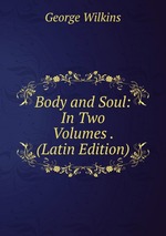 Body and Soul: In Two Volumes . (Latin Edition)