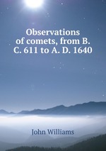 Observations of comets, from B. C. 611 to A. D. 1640