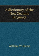 A dictionary of the New Zealand language
