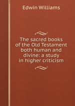 The sacred books of the Old Testament both human and divine: a study in higher criticism