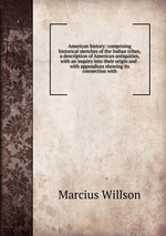 American history: comprising historical sketches of the Indian tribes, a description of American antiquities, with an inquiry into their origin and . with appendices showing its connection with