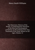 The Historians` History of the World: A Comprehensive Narrative of the Rise and Development of Nations As Recorded by Over Two Thousand of the Great Writers of All Ages, Volume 14