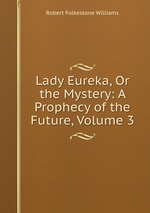 Lady Eureka, Or the Mystery: A Prophecy of the Future, Volume 3
