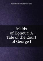 Maids of Honour: A Tale of the Court of George I