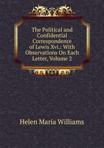 The Political and Confidential Correspondence of Lewis Xvi.: With Observations On Each Letter, Volume 2