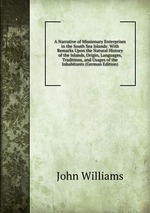 A Narrative of Missionary Enterprises in the South Sea Islands: With Remarks Upon the Natural History of the Islands, Origin, Languages, Traditions, and Usages of the Inhabitants (German Edition)