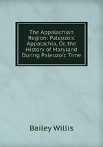 The Appalachian Region: Paleozoic Appalachia, Or, the History of Maryland During Paleozoic Time