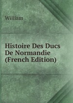 Histoire Des Ducs De Normandie (French Edition)