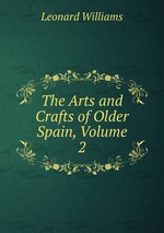 The Arts and Crafts of Older Spain, Volume 2