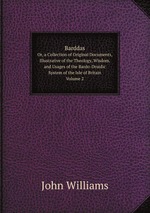 Barddas. Or, a Collection of Original Documents, Illustrative of the Theology, Wisdom, and Usages of the Bardo-Druidic System of the Isle of Britain Volume 2
