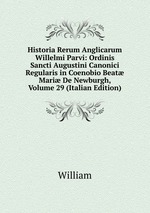Historia Rerum Anglicarum Willelmi Parvi: Ordinis Sancti Augustini Canonici Regularis in Coenobio Beat Mari De Newburgh, Volume 29 (Italian Edition)