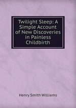 Twilight Sleep: A Simple Account of New Discoveries in Painless Childbirth