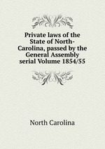 Private laws of the State of North-Carolina, passed by the General Assembly serial Volume 1854/55