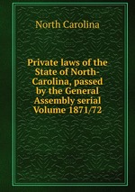 Private laws of the State of North-Carolina, passed by the General Assembly serial Volume 1871/72
