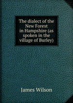 The dialect of the New Forest in Hampshire (as spoken in the village of Burley)