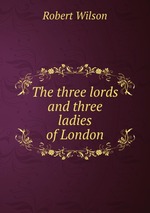 The three lords and three ladies of London
