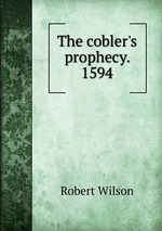 The cobler`s prophecy. 1594
