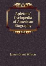Apletons` Cyclopedia of American Biography
