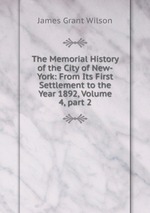 The Memorial History of the City of New-York: From Its First Settlement to the Year 1892, Volume 4, part 2