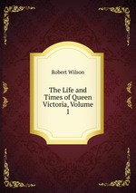 The Life and Times of Queen Victoria, Volume 1