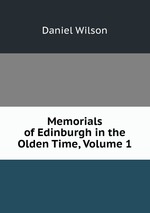 Memorials of Edinburgh in the Olden Time, Volume 1