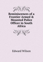 Reminiscences of a Frontier Armed & Mounted Police Officer in South Africa