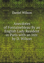 Anecdotes of Fontainebleau By an English Lady Resident in Paris with an Intr. by D. Wilson
