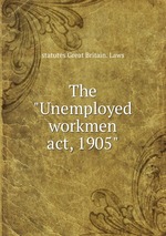 The "Unemployed workmen act, 1905"