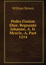Pedes Finium Ebor, Regnante Johanne, A. D. Mcxcix.-A, Part 1214