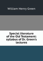 Special literature of the Old Testament: syllabus of Dr. Green`s lectures