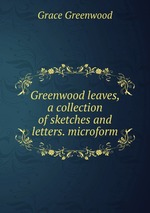 Greenwood leaves, a collection of sketches and letters. microform