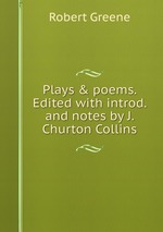 Plays & poems. Edited with introd. and notes by J. Churton Collins