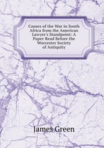 Causes of the War in South Africa from the American Lawyer`s Standpoint: A Paper Read Before the Worcester Society of Antiquity