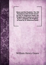 Moses and the Prophets: The Old Testament in the Jewish Church by Prof. W. Robertson Smith; the Prophets and Prophecy in Israel. by Dr. A. Kuenen; the Prophets of Israel by W. Robertson Smith