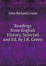 Readings from English History, Selected and Ed. by J.R. Green