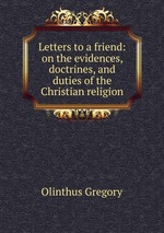 Letters to a friend: on the evidences, doctrines, and duties of the Christian religion