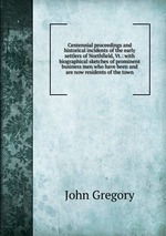 Centennial proceedings and historical incidents of the early settlers of Northfield, Vt.: with biographical sketches of prominent business men who have been and are now residents of the town