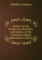 Letters on the evidences, doctrines, and duties, of the Christian religion addressed to a friend