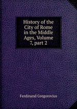 History of the City of Rome in the Middle Ages, Volume 7, part 2