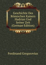 Geschichte Des Rmischen Kaisers Hadrian Und Seiner Zeit (German Edition)