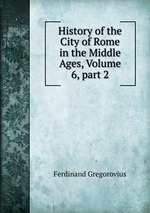 History of the City of Rome in the Middle Ages, Volume 6, part 2