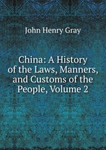 China: A History of the Laws, Manners, and Customs of the People, Volume 2