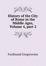 History of the City of Rome in the Middle Ages, Volume 4, part 2